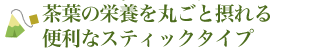 茶葉の栄養を丸ごと摂れる便利なスティックタイプ。