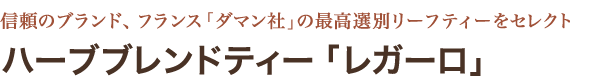 ハーブブレンドティー「レガーロ」／信頼のブランド、フランス「ダマン社」の最高選別リーフティーをセレクト